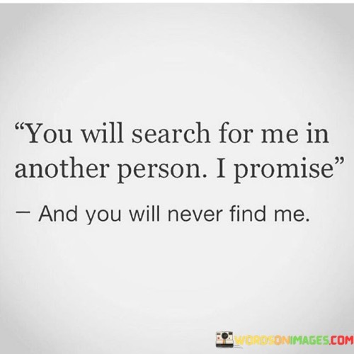 You-Will-Search-For-Me-In-Another-Person-I-Promise-Quotes.jpeg