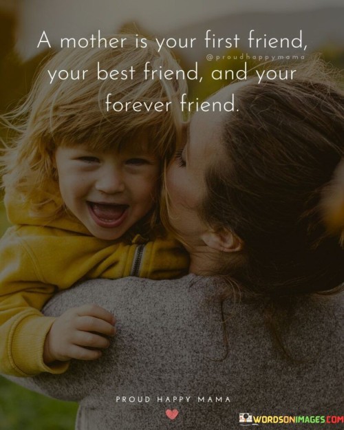 A Mother Is Your First Friend Your Best Friend Quotes