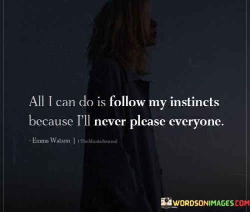 All-I-Can-Do-Is-Follow-My-Instincts-Because-Ill-Never-Please-Quotes.jpeg