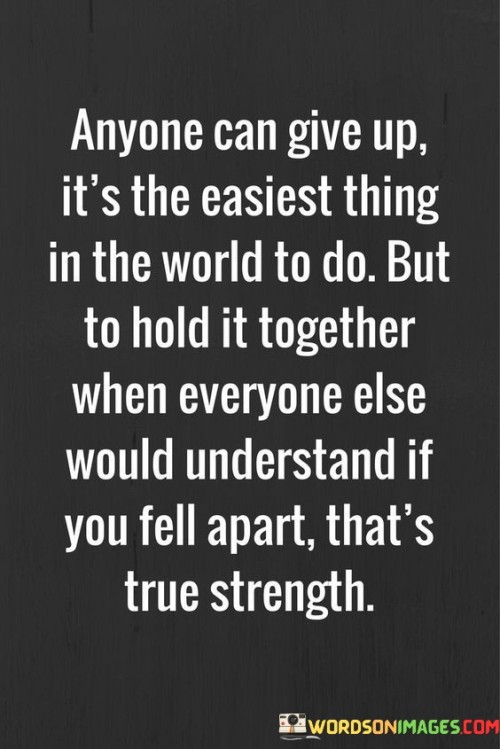 Anyone Can Give Up It's The Easiest Thing In The World To Do Quotes