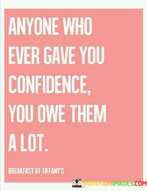 Anyone-Who-Ever-Gave-You-Confidence-You-Owe-Them-A-Quotes.jpeg