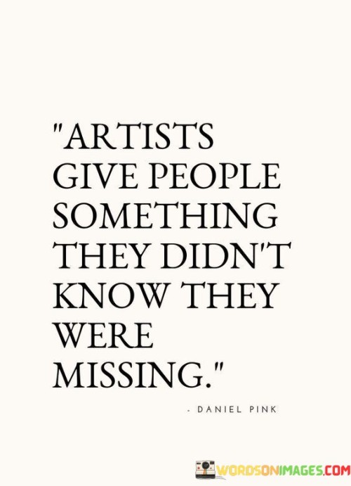 Artists Give People Something They Didn't Know They Were Quotes