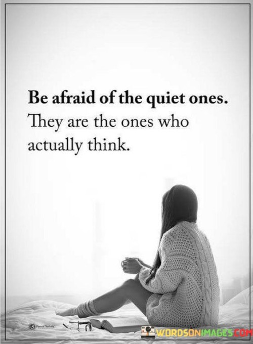 Be-Afraid-Of-The-Quiet-Ones-They-Are-The-Once-Quotes.jpeg