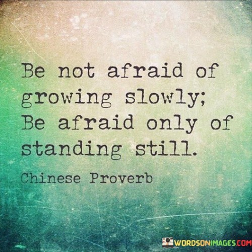 Be-Not-Afraid-Of-Growing-Slowly-Be-Afraid-Only-Of-Quotes.jpeg