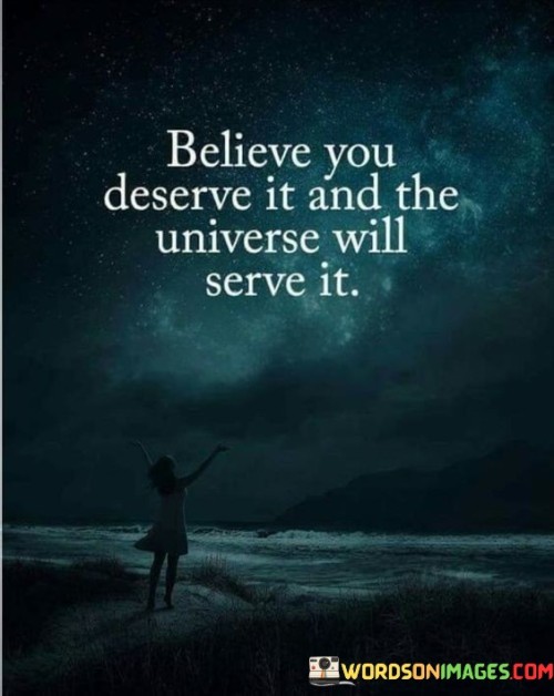 Believe You Deserve It And The Universe Will Serve It Quotes