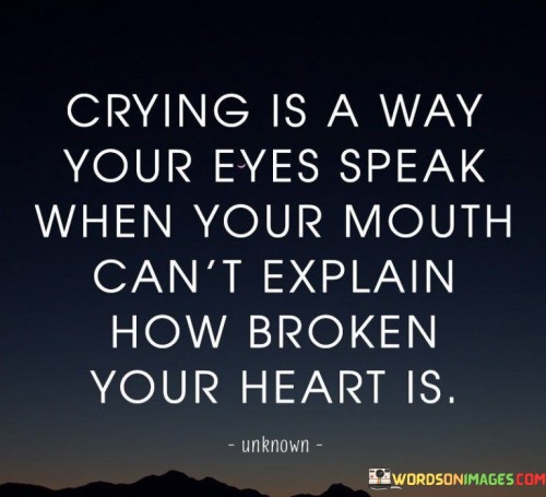 Crying Is A Way Your Eyes Speak When Your Mouth Can't Quotes