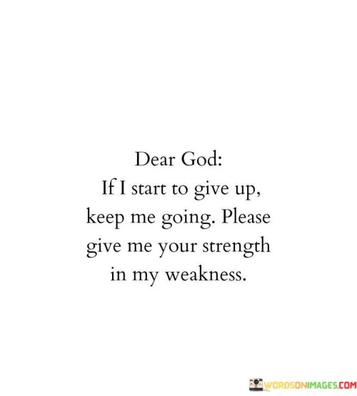 Dear-God-If-I-Start-To-Give-Up-Keep-Me-Going-Quotes.jpeg