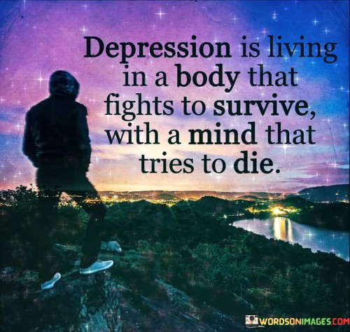 Depression Is Living In A Body That Fights Quotes