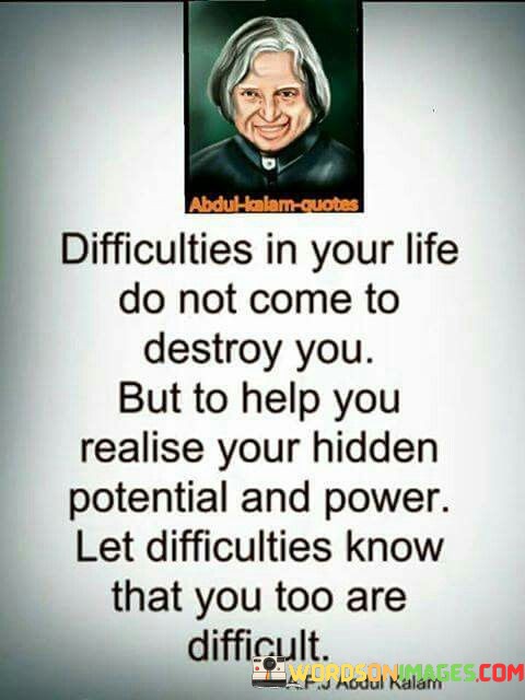 Difficulties-In-Your-Life-Do-Not-Come-To-Destroy-You-But-To-Help-You-Quotes.jpeg