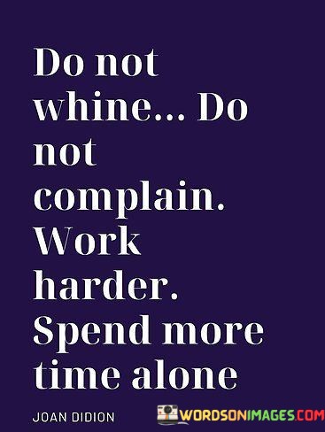 Do-Not-Whine-Do-Not-Complain-Work-Harder-Spend-More-Quotes.jpeg