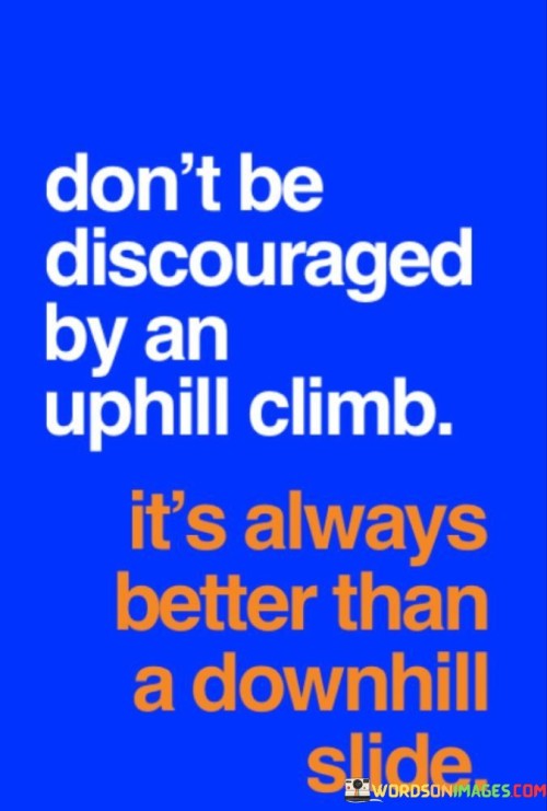 Dont-Be-Discouraged-By-An-Uphill-Climb-Its-Always-Better-Quotes.jpeg