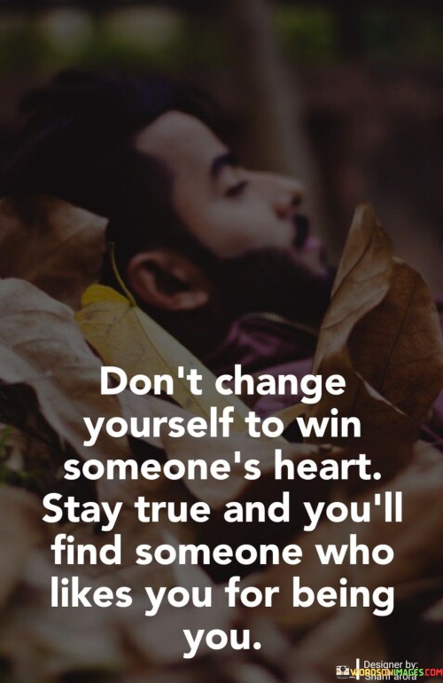 Dont-Change-Yourself-To-Win-Someones-Heart-Stay-True-And-Quotes.jpeg