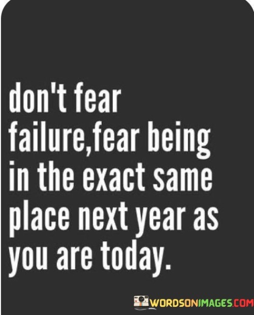 Dont-Fear-Failure-Fear-Being-In-The-Exact-Same-Place-Next-Quotes.jpeg