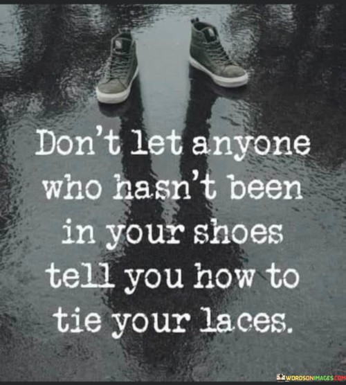 Dont-Let-Anyone-Who-Hasnt-Been-In-Your-Shoes-Tell-You-Quotes.jpeg