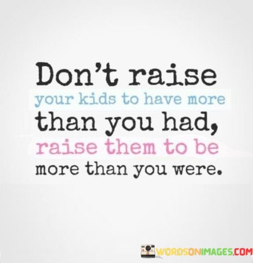 Don't Raise Your Kids To Have More Than You Had Raise Quotes