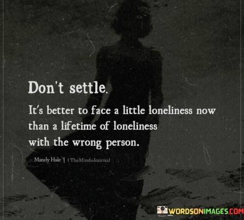 Don't Settle It's Better To Face A Little Loneliness Now Than Quotes