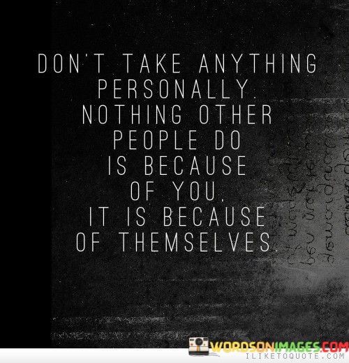 Dont-Take-Anything-Personally-Nothing-Other-People-Do-Is-Because-Quotes.jpeg