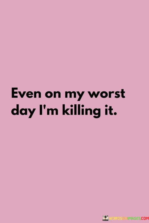 Even on my worst day, I'm doing exceptionally well. This quote reflects the idea that even when facing tough times or challenges, one can still excel and perform admirably. It's like being a resilient athlete who continues to give their best, even when the odds are against them.

This signifies the power of a positive mindset. It suggests that maintaining a confident and determined attitude can lead to success, regardless of the difficulties encountered. It's like having an unbreakable spirit that keeps you going, no matter what obstacles lie in your path.

This quote is a reminder that your inner strength and self-belief can carry you through tough situations. It's like having an unwavering faith in yourself, knowing that you have the ability to shine even when circumstances seem unfavorable. So, even when life throws its worst at you, you have the potential to rise above it and continue to thrive.