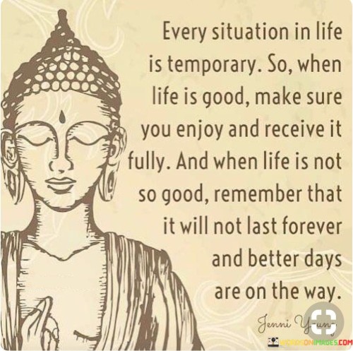 Every Situation In Life Is Temporary So When Life Is Good Make Quotes