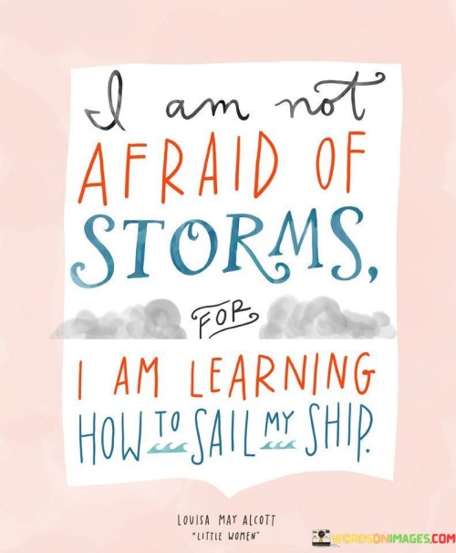 I Am Not Afraid Of Storms For I Am Learning How To Sail Quotes