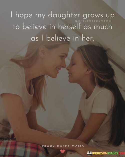 I Hope My Daughter Grows Up To Believe In Herself Quotes