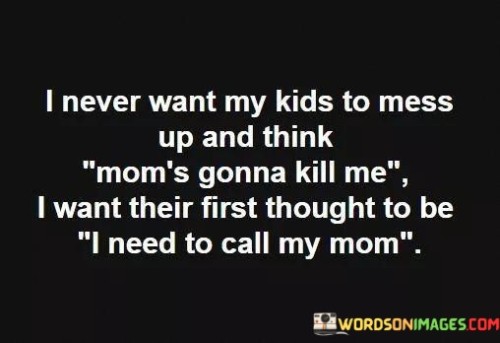 I Never Want My Kids To Mess Up And Think Quotes