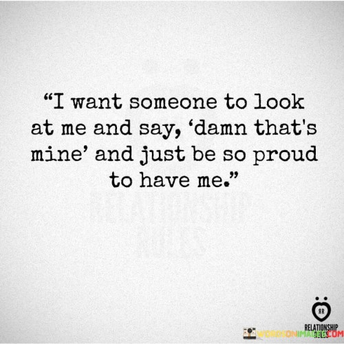 I Want Someone To Look At Me And Say Damn That's Quotes