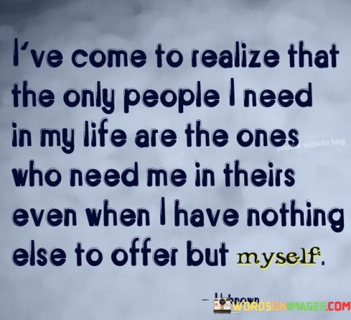 I-ve-Come-To-Ralize-That-The-Only-People-I-Need-Quotes.jpeg