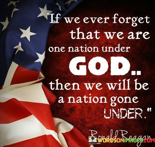 If-We-Ever-Forget-That-We-Are-One-Nation-Under-God-Then-Quotes.jpeg