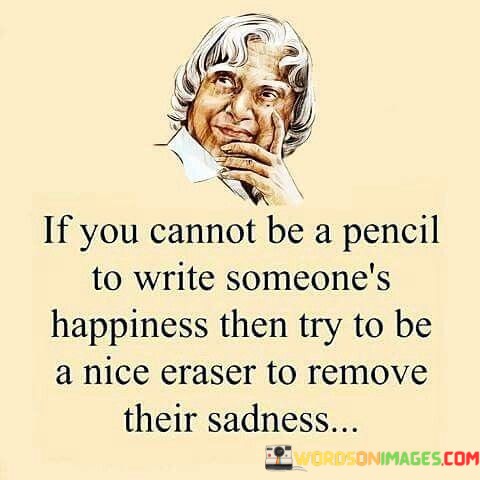 If-You-Cannot-Be-A-Pencil-To-Write-Someones-Happiness-Then-Quotes.jpeg