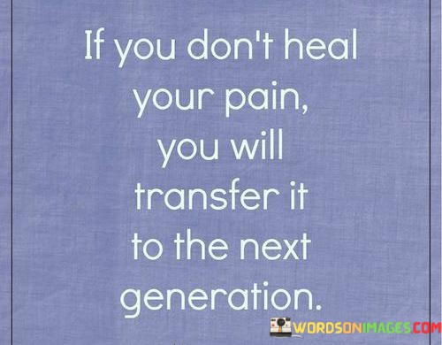 If-You-Dont-Heal-Your-Pain-You-Will-Transfer-It-To-The-Quotes.jpeg