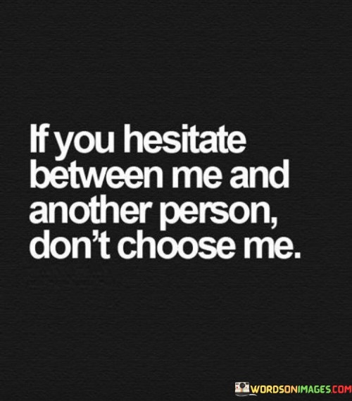 If You Hesitate Between Me And Another Person Quotes