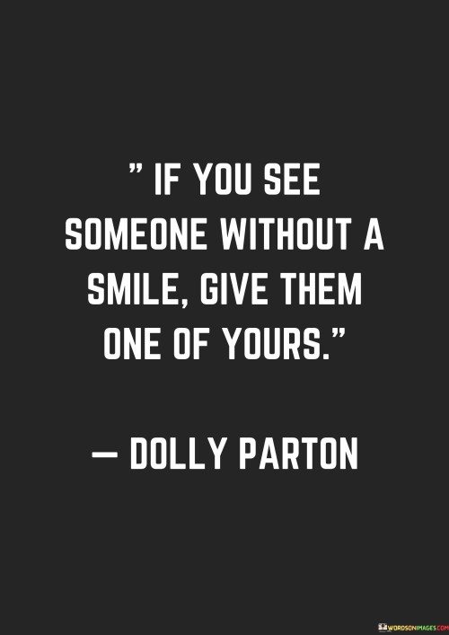 The quote encourages the act of sharing positivity by giving your own smile to someone who appears without one. It implies that our smiles have the ability to uplift and bring comfort to those who may be in need of it. The quote celebrates the kindness and compassion of spreading joy to others.

This quote reflects the concept of empathy and connection through simple gestures. It implies that by sharing our own positivity, we can make a positive impact on someone's day.

Ultimately, the quote underscores the power of a genuine smile to bridge gaps and bring people closer. It's a reminder of the collective responsibility to contribute to a more harmonious and supportive environment through our expressions of happiness and kindness.