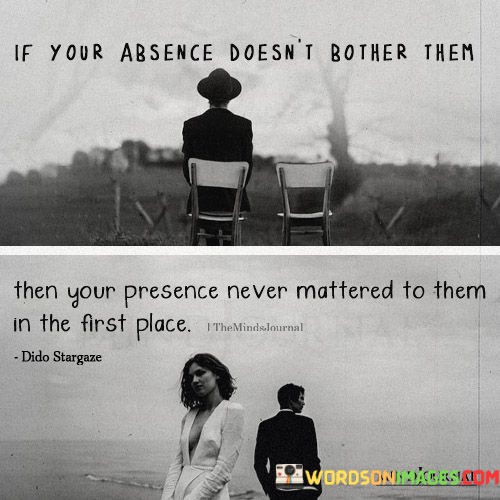 If-Your-Absence-Doesnt-Bother-Them-Then-Your-Quotes.jpeg