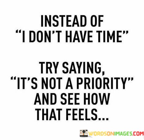 Instead-Of-I-Dont-Have-Time-Try-Saying-Quotes.jpeg