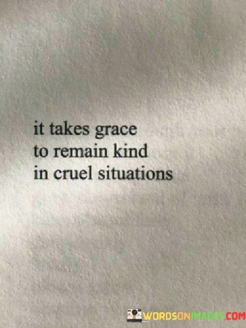 It-Takes-Grace-To-Remain-Kind-In-Cruel-Situations-Quotes