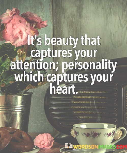 Its-Beauty-That-Captures-Your-Attention-Personality-Which-Captures-Your-Quotes.jpeg