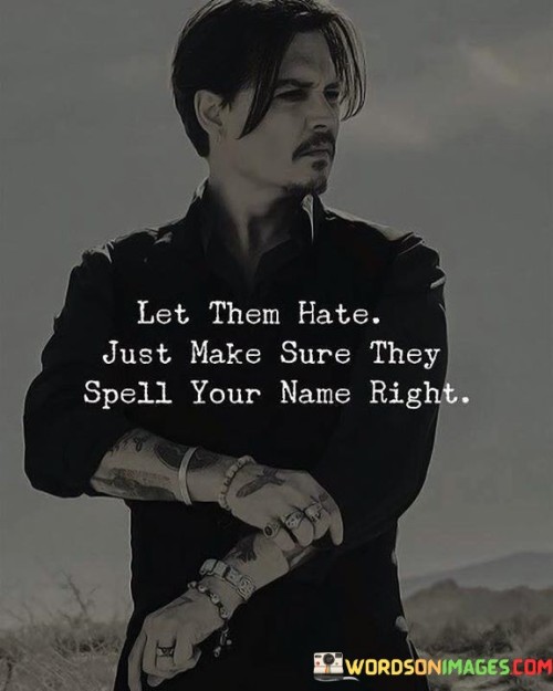 Let-Them-Hate-Just-Make-Sure-They-Spell-Your-Name-Right-Quotes.jpeg
