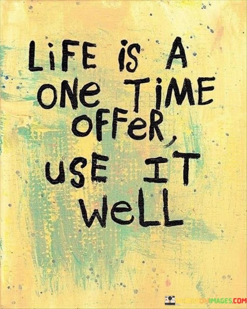 Life-Is-A-One-Time-Offer-Use-It-Well-Quotes.jpeg