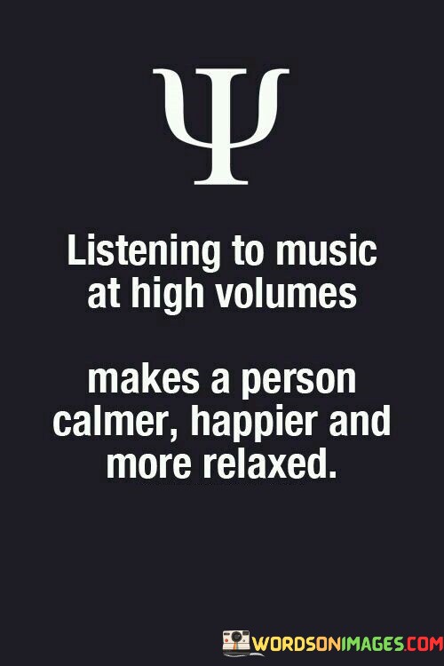 Listening-To-Music-At-High-Volumes-Makes-A-Person-Calmer-Quotes.jpeg