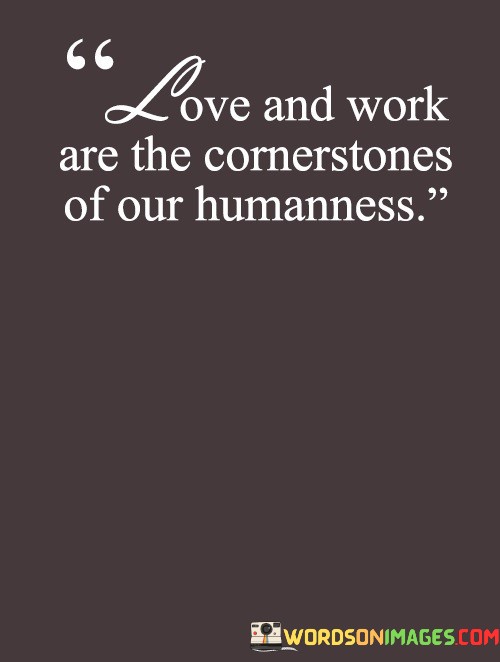Love-And-Work-Are-The-Cornerstones-Of-Our-Huamanness-Quotes.jpeg