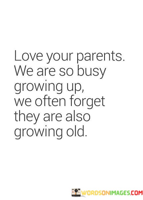 Love-Your-Parents-We-Are-So-Busy-Growing-Up-Quotes.jpeg