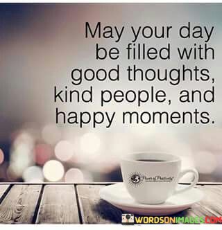 May-Your-Day-Be-Filled-With-Good-Thoughts-Kind-People-Quotes.jpeg