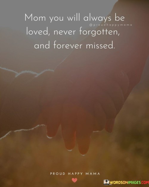 Mom You Will Always Be Loved Never Forgotten Quotes