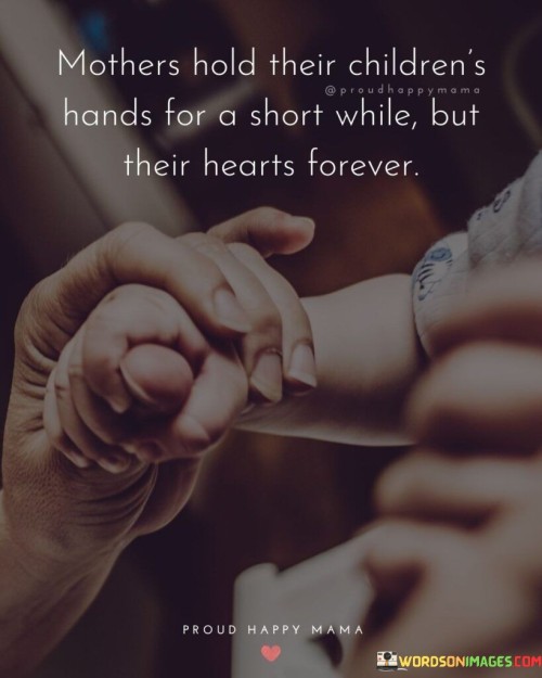 Mothers Hold Their Children's Hands For A Short While Quotes