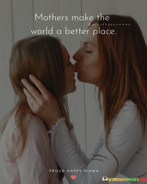 Mothers Make The World A Better Place Quotes