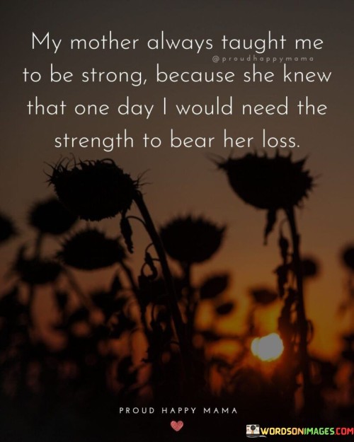 My Mother Always Taught Me To Be Strong Because Quotes