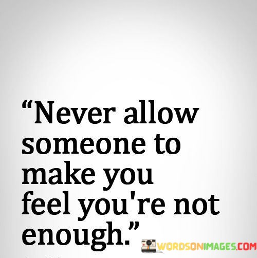 Never-Allow-Someone-To-Make-You-Feel-Youre-Quotes.jpeg