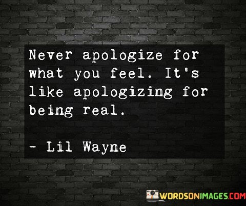 Never-Apologize-For-What-You-Feel-Its-Quotes.jpeg