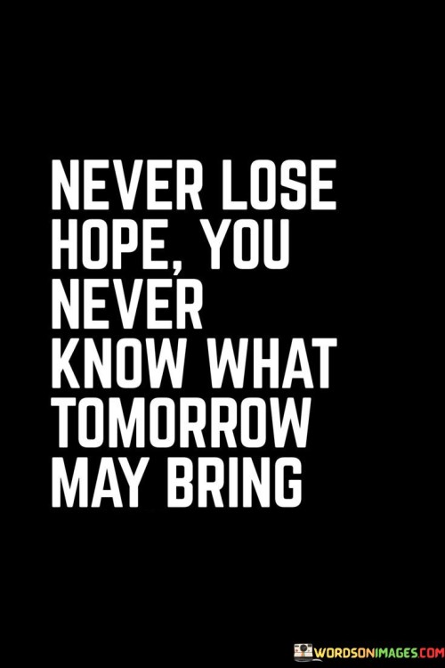 Never Lose Hope You Never Know What Tomorrow May Bring Quotes
